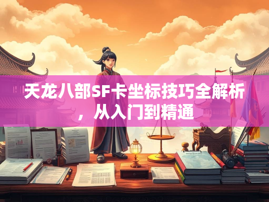 天龙八部SF卡坐标技巧全解析，从入门到精通