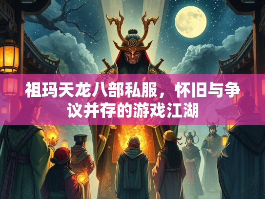 祖玛天龙八部私服，怀旧与争议并存的游戏江湖