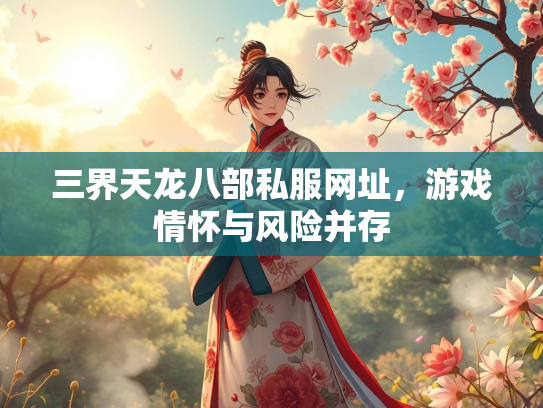 三界天龙八部私服网址，游戏情怀与风险并存  第1张