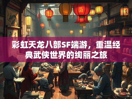 彩虹天龙八部SF端游，重温经典武侠世界的绚丽之旅  第3张