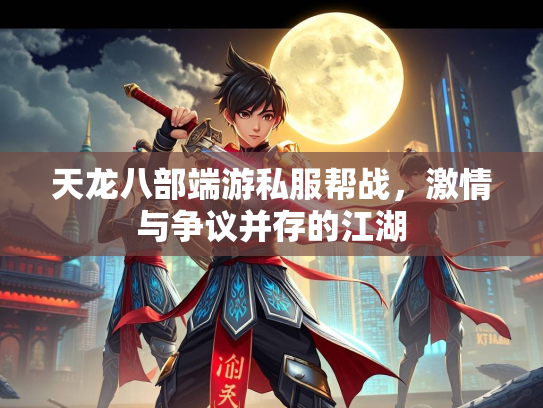 天龙八部端游私服帮战，激情与争议并存的江湖  第2张