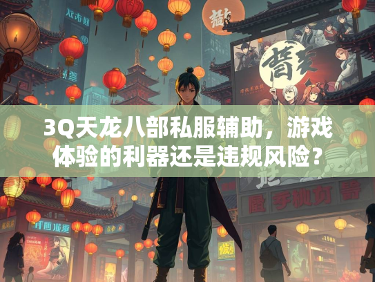 3Q天龙八部私服辅助，游戏体验的利器还是违规风险？  第3张