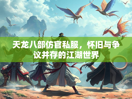 天龙八部仿官私服，怀旧与争议并存的江湖世界  第1张