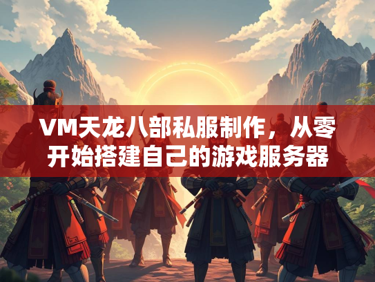 VM天龙八部私服制作，从零开始搭建自己的游戏服务器