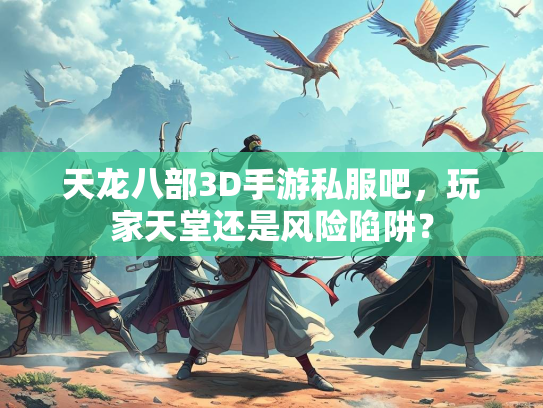 天龙八部3D手游私服吧，玩家天堂还是风险陷阱？  第2张