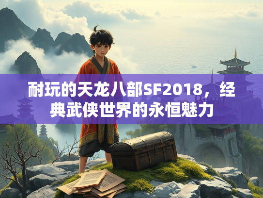 耐玩的天龙八部SF2018，经典武侠世界的永恒魅力