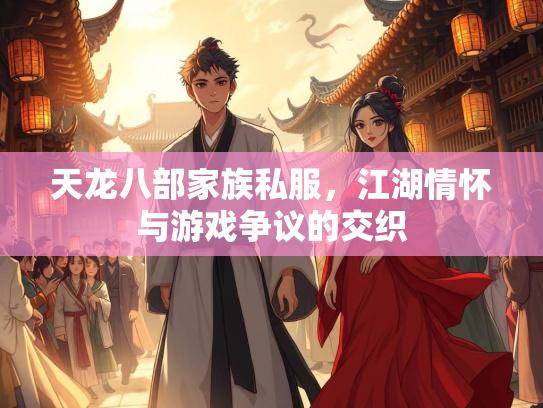 天龙八部家族私服，江湖情怀与游戏争议的交织