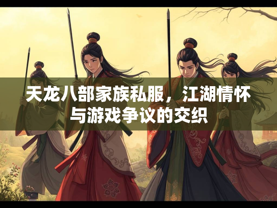 天龙八部家族私服，江湖情怀与游戏争议的交织