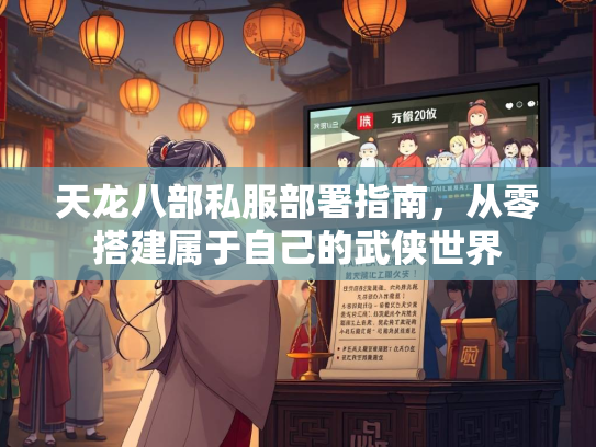 天龙八部私服部署指南，从零搭建属于自己的武侠世界