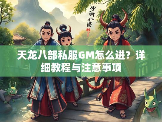 天龙八部私服GM怎么进？详细教程与注意事项  第2张