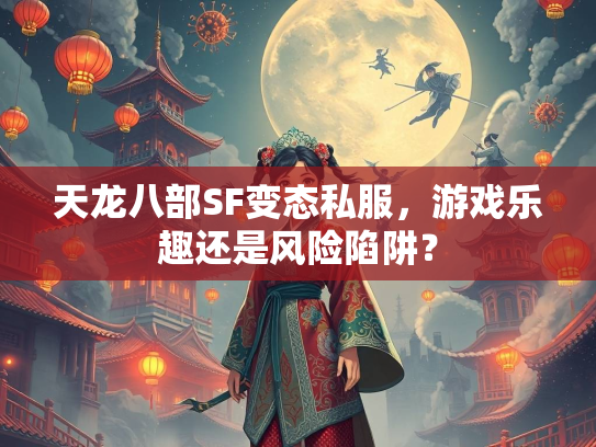 天龙八部SF变态私服，游戏乐趣还是风险陷阱？