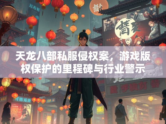 天龙八部私服侵权案，游戏版权保护的里程碑与行业警示