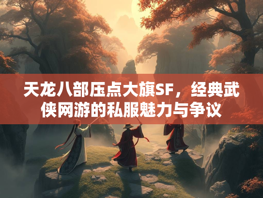 天龙八部压点大旗SF，经典武侠网游的私服魅力与争议  第2张