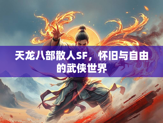 天龙八部散人SF，怀旧与自由的武侠世界