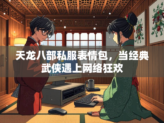 天龙八部私服表情包，当经典武侠遇上网络狂欢  第2张