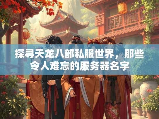 探寻天龙八部私服世界，那些令人难忘的服务器名字  第3张