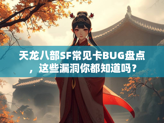 天龙八部SF常见卡BUG盘点，点漏洞都这些漏洞你都知道吗？  第1张