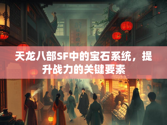 天龙八部SF中的宝石系统，提升战力的关键要素  第2张