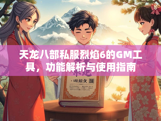 天龙八部私服烈焰6的GM工具，功能解析与使用指南