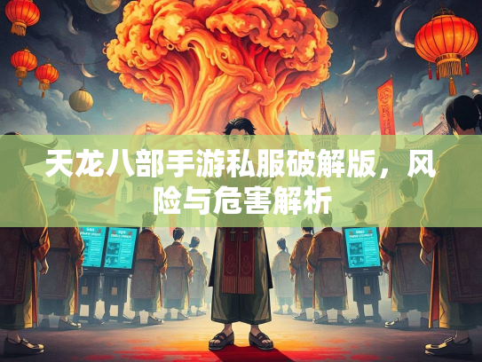 天龙八部手游私服破解版，风险与危害解析