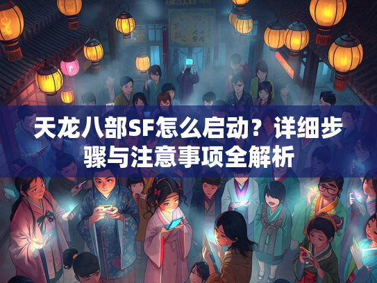 天龙八部SF怎么启动？详细步骤与注意事项全解析