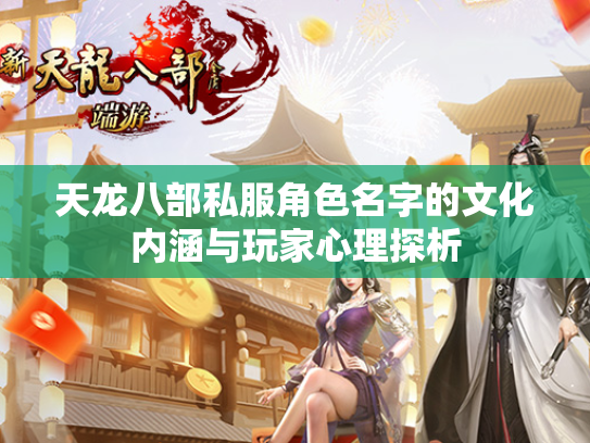 天龙八部私服角色名字的文化内涵与玩家心理探析