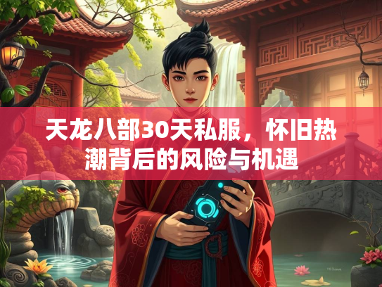 天龙八部30天私服，怀旧热潮背后的风险与机遇  第2张