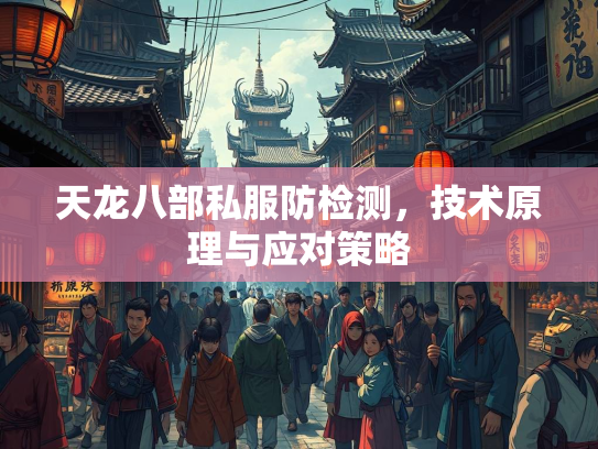 天龙八部私服防检测，部私技术原理与应对策略  第1张