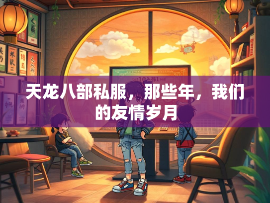天龙八部私服，那些年，我们的友情岁月  第4张