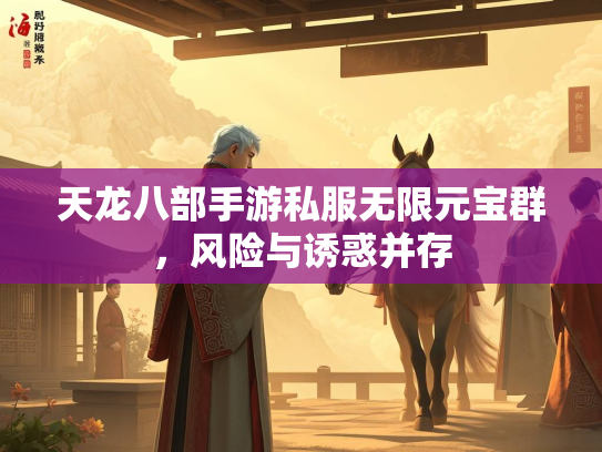 天龙八部手游私服无限元宝群，风险与诱惑并存  第2张