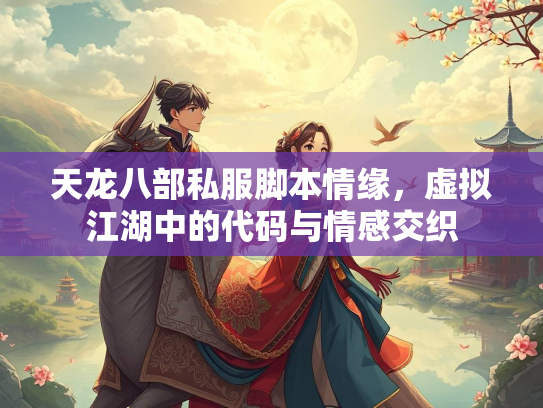 天龙八部私服脚本情缘，虚拟江湖中的代码与情感交织  第5张