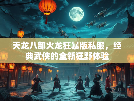 天龙八部火龙狂暴版私服，经典武侠的武侠全新狂野体验  第1张