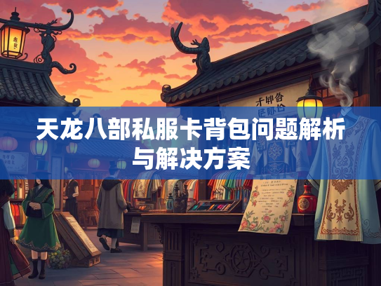天龙八部私服卡背包问题解析与解决方案