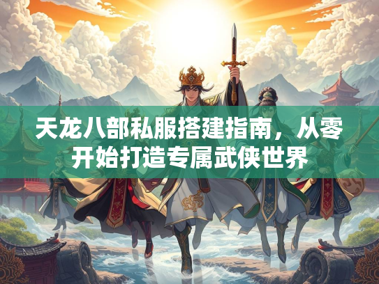 天龙八部私服搭建指南，从零开始打造专属武侠世界  第3张