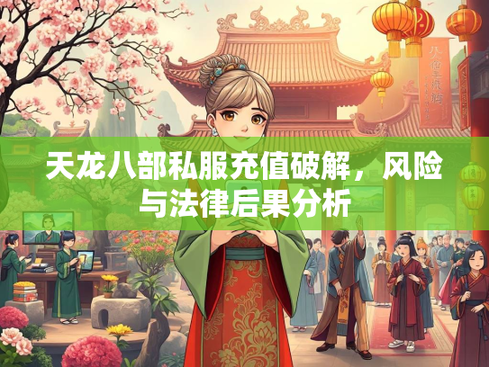 天龙八部私服充值破解，风险与法律后果分析