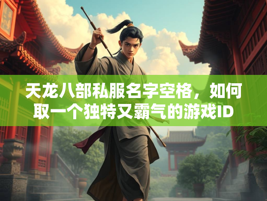 天龙八部私服名字空格，如何取一个独特又霸气的游戏ID
