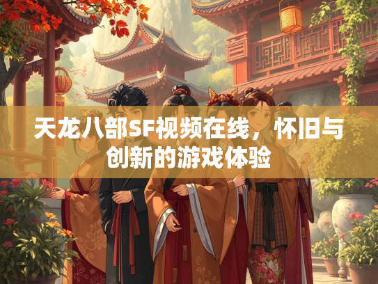 天龙八部SF视频在线，怀旧与创新的游戏体验  第3张