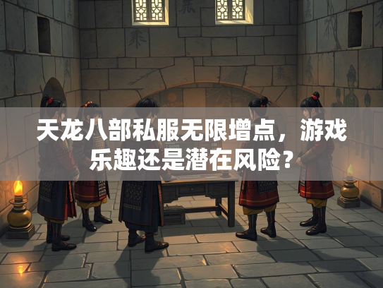 天龙八部私服无限增点，游戏乐趣还是潜在风险？  第1张