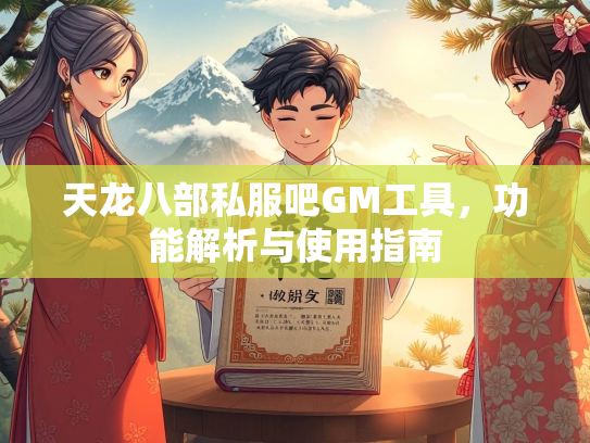 天龙八部私服吧GM工具，功能解析与使用指南  第2张