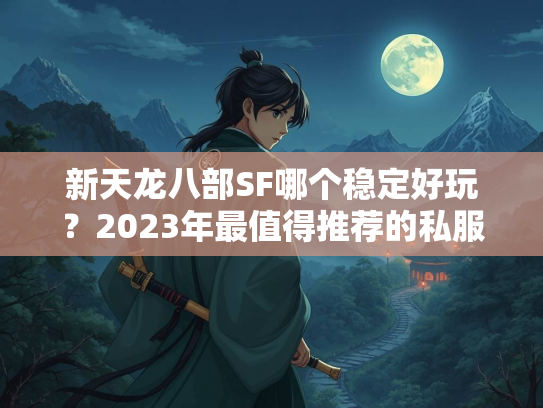 新天龙八部SF哪个稳定好玩？2023年最值得推荐的私服盘点  第5张