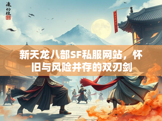 新天龙八部SF私服网站，怀旧与风险并存的双刃剑  第3张