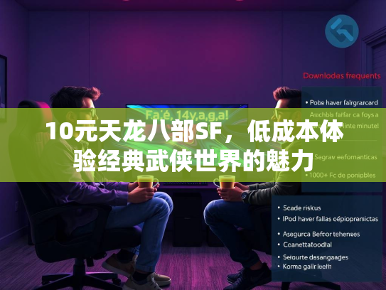10元天龙八部SF，低成本体验经典武侠世界的魅力  第4张