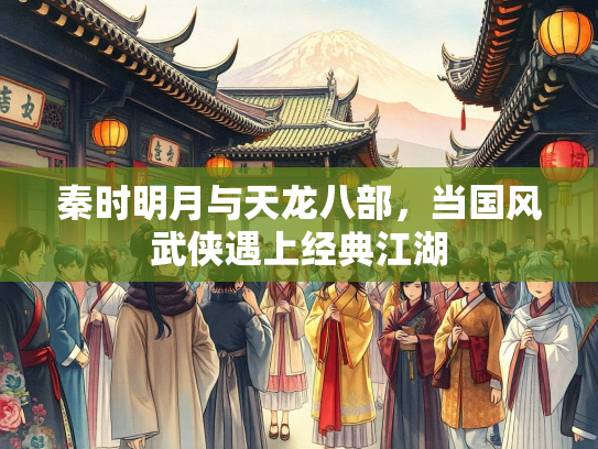 秦时明月与天龙八部，当国风武侠遇上经典江湖  第4张