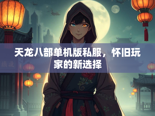 天龙八部单机版私服，怀旧玩家的新选择