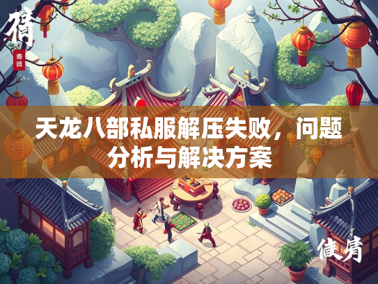 天龙八部私服解压失败，问题分析与解决方案