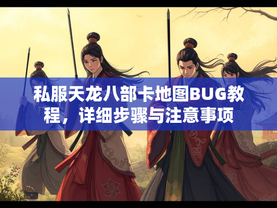 私服天龙八部卡地图BUG教程，详细步骤与注意事项  第3张