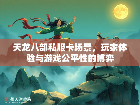 天龙八部私服卡场景，玩家体验与游戏公平性的博弈