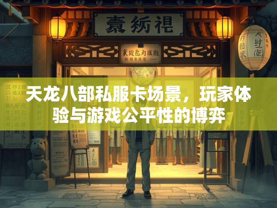 天龙八部私服卡场景，玩家体验与游戏公平性的博弈