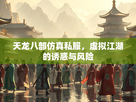 天龙八部仿真私服，虚拟江湖的诱惑与风险