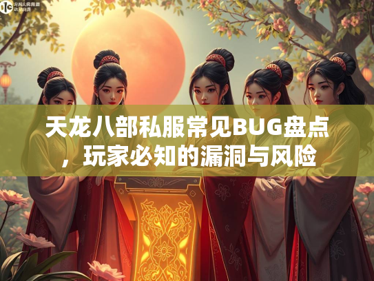 天龙八部私服常见BUG盘点，玩家必知的漏洞与风险  第3张